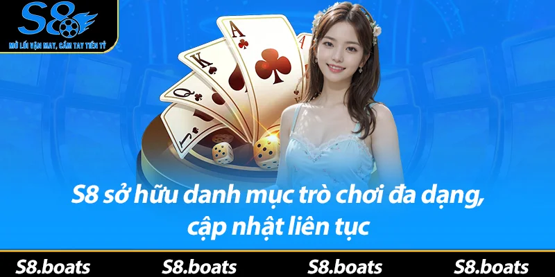 S8 sở hữu danh mục trò chơi đa dạng, cập nhật liên tục